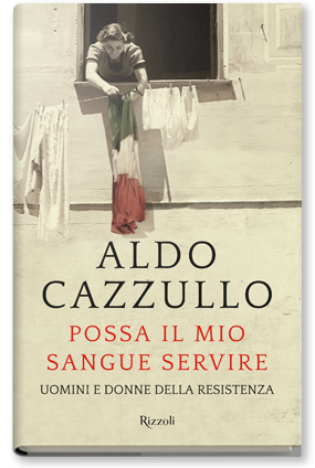 Cazzullo Aldo Possa il mio sangue servire. Uomini e donne della Resistenza